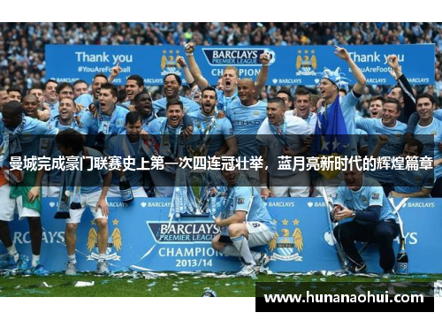 曼城完成豪门联赛史上第一次四连冠壮举，蓝月亮新时代的辉煌篇章