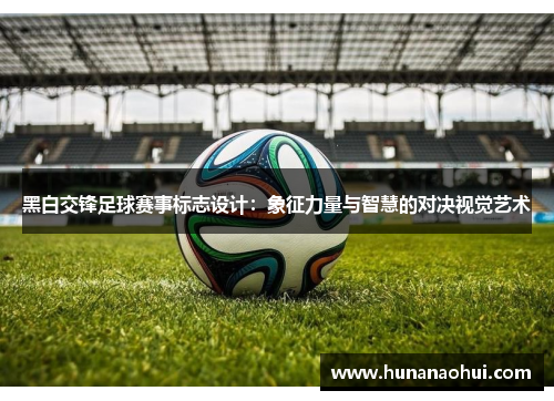 黑白交锋足球赛事标志设计：象征力量与智慧的对决视觉艺术