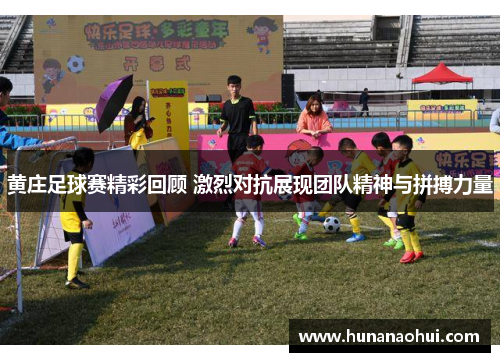 黄庄足球赛精彩回顾 激烈对抗展现团队精神与拼搏力量