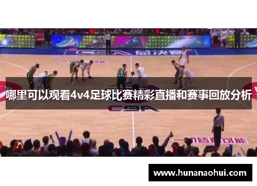 哪里可以观看4v4足球比赛精彩直播和赛事回放分析