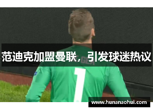范迪克加盟曼联，引发球迷热议