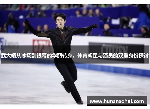 武大靖从冰场到银幕的华丽转身，体育明星与演员的双重身份探讨