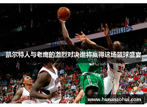 凯尔特人与老鹰的激烈对决谁将赢得这场篮球盛宴