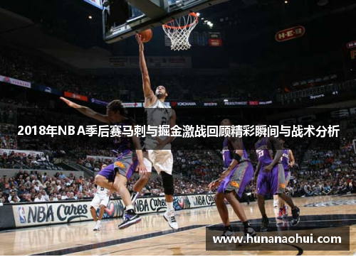 2018年NBA季后赛马刺与掘金激战回顾精彩瞬间与战术分析
